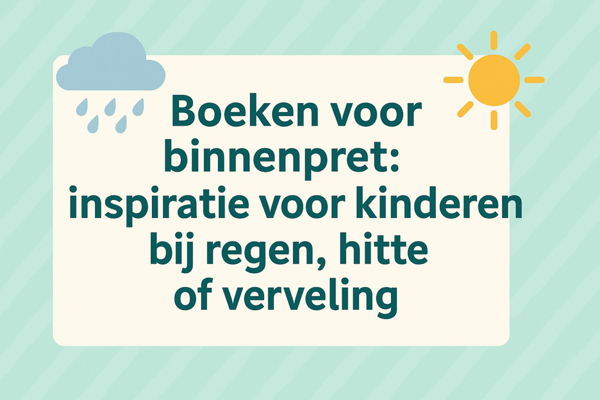 Kinderboeken voor binnenpret: inspiratie  bij regen, hitte of verveling.